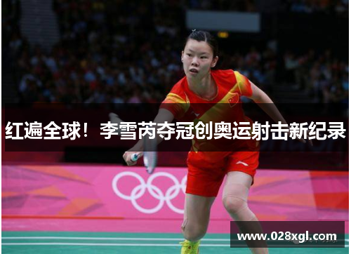 红遍全球！李雪芮夺冠创奥运射击新纪录